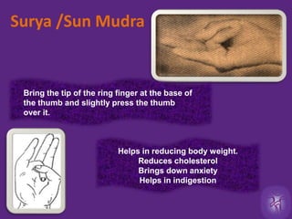 Vayu / AirChakra HeartPress the index finger on the base of thumb and keep the thumb on the index finger. Let the other fingers be straight.Balances the element of air in the body & thus corrects disorders caused by its imbalance . Curative in bone and skeletal system related problems . Helps in Parkinson's , arthritis, cervical  pain, neck problems, curing paralysis and controlling stomach gas .