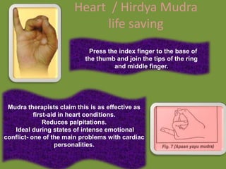 Prana / Life ForceAll ChakrasJoin the tip of the thumb with the tip of the little finger and the ring finger, keeping the other two fingers straight. Pumps and regulates life force in the body.     Gives a special power to the eyes.     Beneficial for all diseases as it works with all chakras 