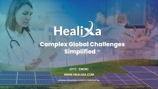 INFORMATION HEREIN IS STRICTLY CONFIDENTIAL
Complex Global Challenges
Simplified ™
(OTC: EMOR)
WWW.HEALIXA.COM
1
 