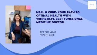 TIPS FOR YOUR
HEALTH CARE
HEAL N CURE: YOUR PATH TO
OPTIMAL HEALTH WITH
WINNETKA'S BEST FUNCTIONAL
MEDICINE DOCTOR
 