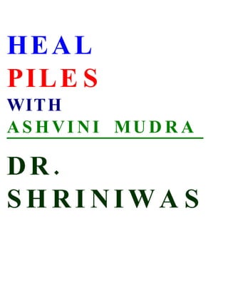 HEAL
PI L E S
WIT H
AS H VI NI MU D R A

DR.
SHRINIWA S
 