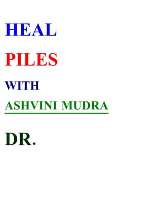 HEAL
PILES
WITH
ASHVINI MUDRA

DR.
 