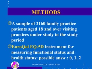 METHODS A sample of 2160 family practice patients aged 18 and over visiting practices under study in the study period EuroQol EQ-5D  instrument for measuring functional status and health status: possible answ.: 0, 1, 2 