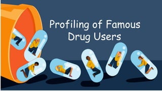 Profiling of Famous
Drug Users
 