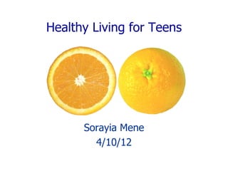 Healthy Living for Teens




      Sorayia Mene
        4/10/12
 