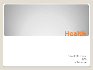 Health


Daniil Morozov
           12A
      04.12.12
 
