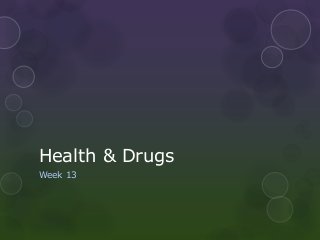 Health & Drugs
Week 13

 