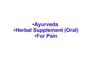 ●Ayurveda
●Herbal Supplement (Oral)
●For Pain
 