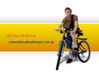 Lift Chairs Melbourne 
outandabouthealthcare.com.au 
 