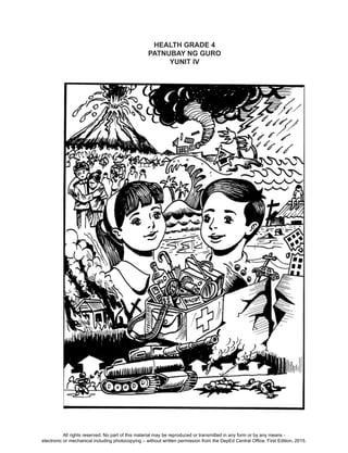 D
EPED
C
O
PY
187
HEALTH GRADE 4
PATNUBAY NG GURO
YUNIT IV
All rights reserved. No part of this material may be reproduced or transmitted in any form or by any means -
electronic or mechanical including photocopying – without written permission from the DepEd Central Office. First Edition, 2015.
 