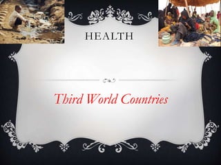 HEALTH
Third World Countries
 