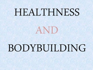 HEALTHNESS
AND
BODYBUILDING
 