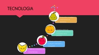 TECNOLOGIA
Gráficos y estadísticas
instantáneas
Software online para
cualquier ordenador y
navegador.
Novedoso sistema de
etiquetas para establecer las
propiedades de los
alimentos.
Búsquedas cruzadas e
instantáneas de
elemento.
 