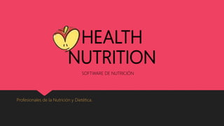 HEALTH
NUTRITION
Profesionales de la Nutrición y Dietética.
SOFTWARE DE NUTRICIÓN
 