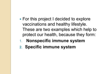  For this project I decided to explore
vaccinations and healthy lifestyle.
These are two examples which help to
protect o...