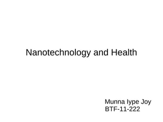 Nanotechnology and Health
Munna Iype Joy
BTF-11-222
 