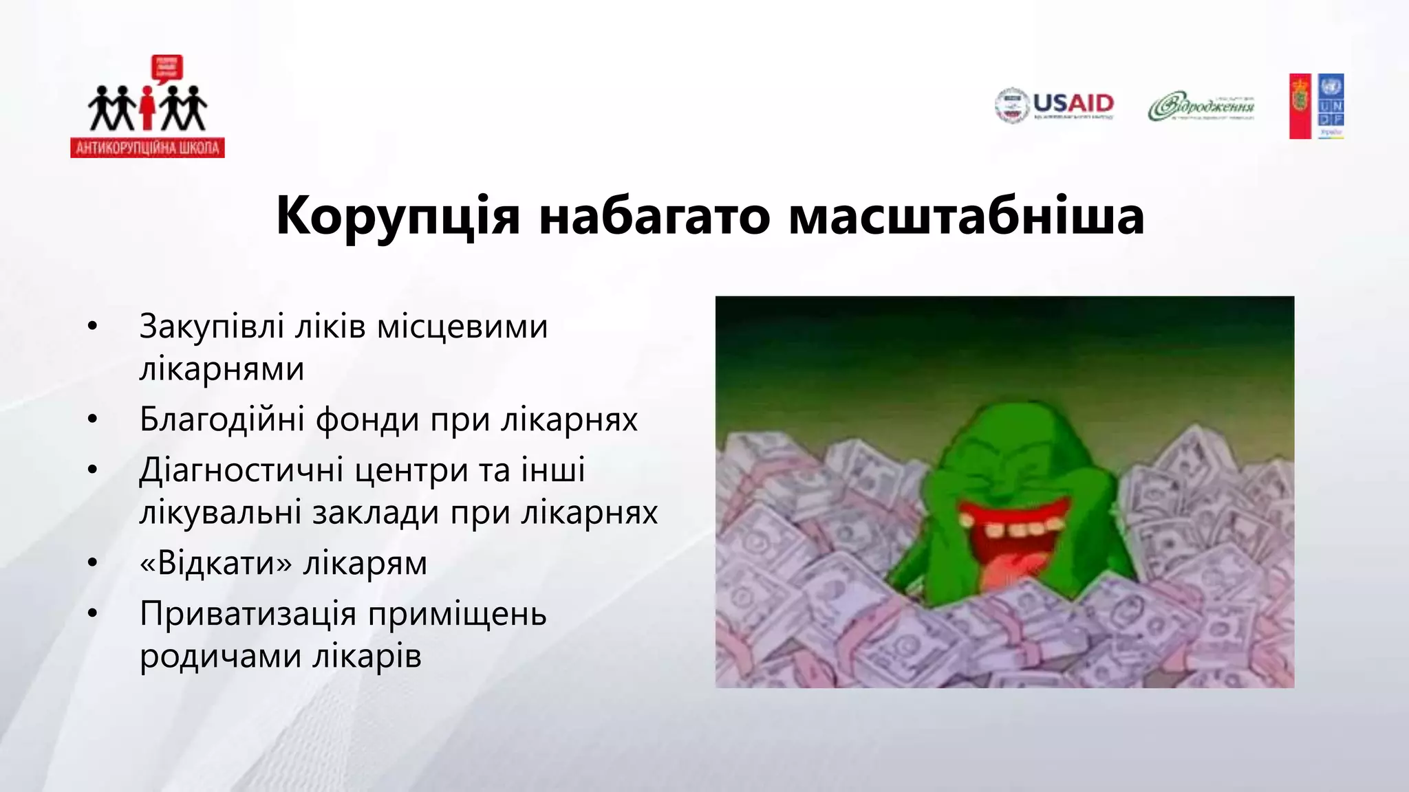 • Закупівлі ліків місцевими
лікарнями
• Благодійні фонди при лікарнях
• Діагностичні центри та інші
лікувальні заклади при лікарнях
• «Відкати» лікарям
• Приватизація приміщень
родичами лікарів
Корупція набагато масштабніша
 