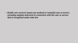 • Health care services" means any medical or remedial care or service,
including supplies delivered in connection with the care or service,
that is recognized under state law
 