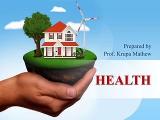 HEALTH
Prepared by
Prof. Krupa Mathew
 