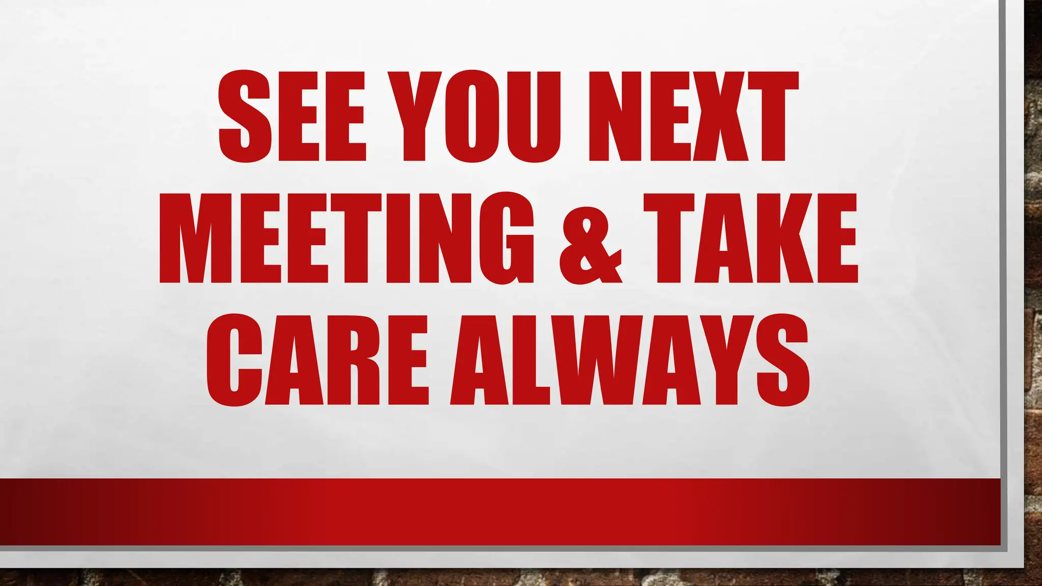 SEE YOU NEXT
MEETING & TAKE
CARE ALWAYS
 