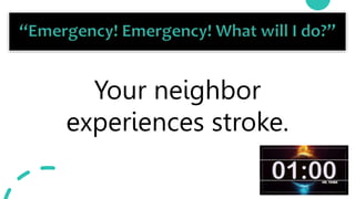 25
Your neighbor
experiences stroke.
 