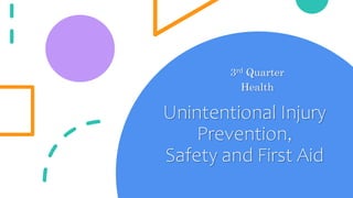 Unintentional Injury
Prevention,
Safety and First Aid
3rd Quarter
Health
 
