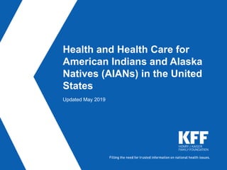Health and Health Care for
American Indians and Alaska
Natives (AIANs) in the United
States
Updated May 2019
 