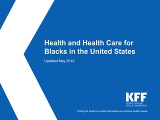 Health and Health Care for
Blacks in the United States
Updated May 2019
 