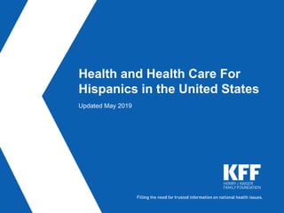 Health and Health Care For
Hispanics in the United States
Updated May 2019
 