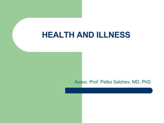 HEALTH AND ILLNESS Assoc. Prof. Petko Salchev, MD, PhD 