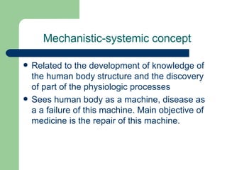 Mechanistic-systemic concept <ul><li>Related to the development of knowledge of the human body structure and the discovery...