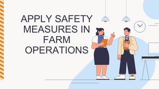 APPLY SAFETY
MEASURES IN
FARM
OPERATIONS
 