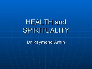 HEALTH and SPIRITUALITY Dr Raymond Arhin 
