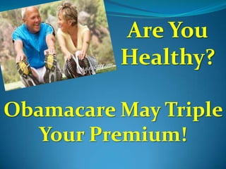 Are You
Healthy?
Obamacare May Triple
Your Premium!
 