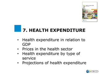 • Health expenditure in relation to
GDP
• Prices in the health sector
• Health expenditure by type of
service
• Projections of health expenditure
7. HEALTH EXPENDITURE
 