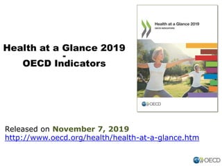 Health at a Glance 2019
-
OECD Indicators
Released on November 7, 2019
http://www.oecd.org/health/health-at-a-glance.htm
 