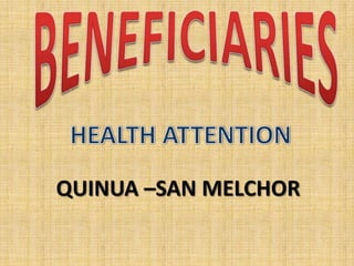 BENEFICIARIES HEALTH ATTENTION QUINUA –SAN MELCHOR 