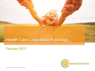 February 2017
© 2017 ConnectYourCare. All Rights Reserved.
Health Care Legislative Roundup
 