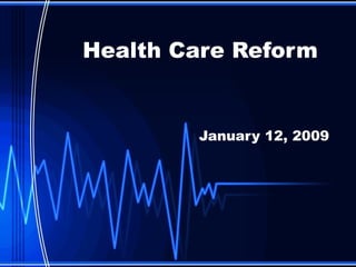 Health Care Reform January 12, 2009 