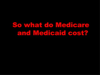 So what do Medicare and Medicaid cost? 