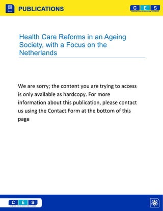 Health Care Reforms in an Ageing
Society, with a Focus on the
Netherlands



We are sorry; the content you are trying to access
is only available as hardcopy. For more
information about this publication, please contact
us using the Contact Form at the bottom of this
page
 