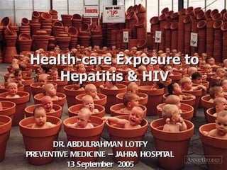 Health-care Exposure to Hepatitis & HIV DR. ABDULRAHMAN LOTFY PREVENTIVE MEDICINE -- JAHRA HOSPITAL 13 September  2005 
