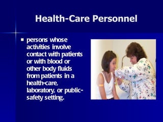 Health-Care Personnel <ul><li>persons whose activities involve contact with patients or with blood or other body fluids fr...