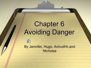 Chapter 6 Avoiding Danger By Jennifer, Hugo, Anirudhh,and Nicholas 
