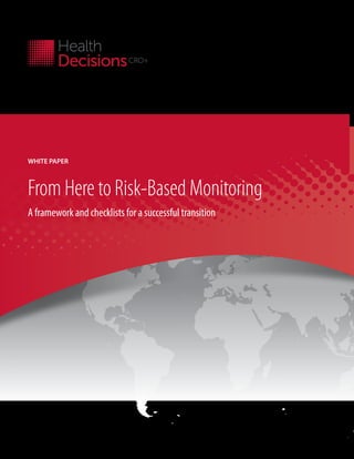 WHITE PAPER

From Here to Risk-Based Monitoring
A framework and checklists for a successful transition

 