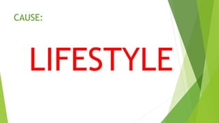 CAUSE:
LIFESTYLE
 