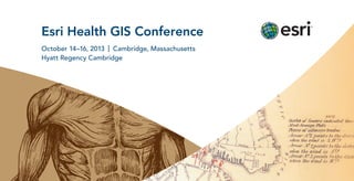Esri Health GIS Conference
October 14–16, 2013 | Cambridge, Massachusetts
Hyatt Regency Cambridge
 