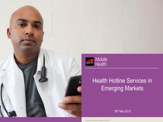 Health Hotline Services in
                Emerging Markets


                                                    30th May 2012

Restricted - Confidential Information © GSMA 2012
 
