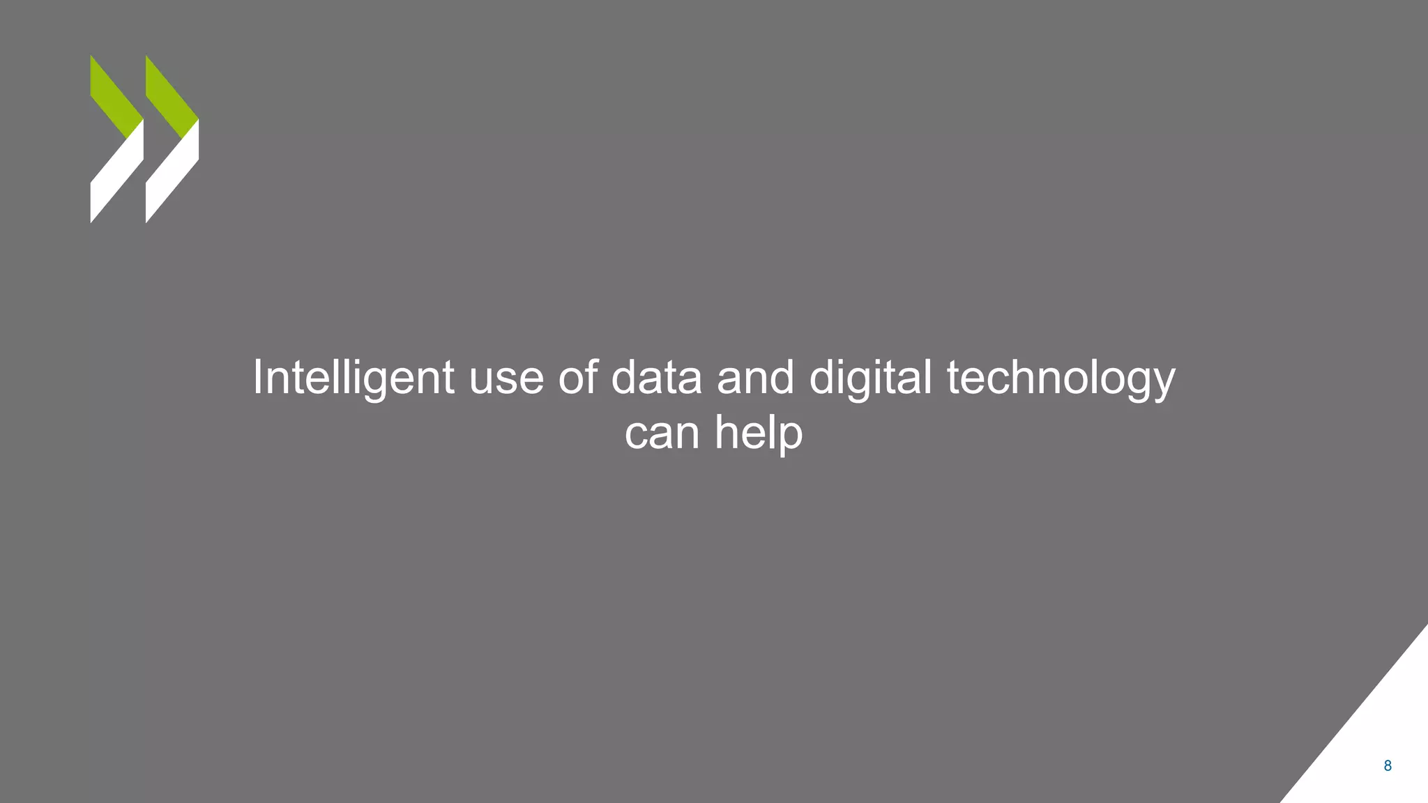 Intelligent use of data and digital technology
can help
8
 