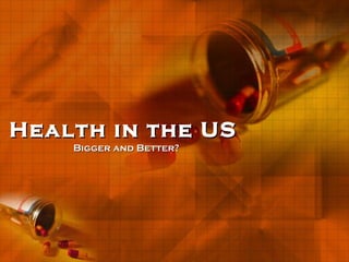Bigger and Better? Health in the US 